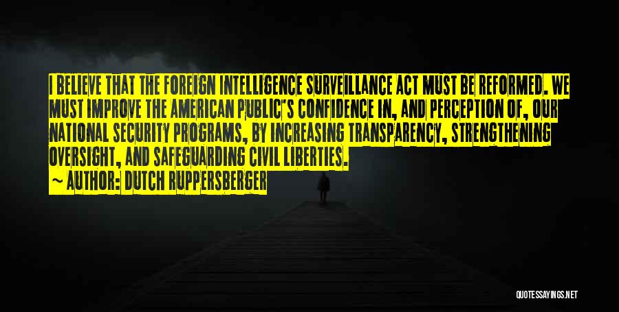 Dutch Ruppersberger Quotes: I Believe That The Foreign Intelligence Surveillance Act Must Be Reformed. We Must Improve The American Public's Confidence In, And