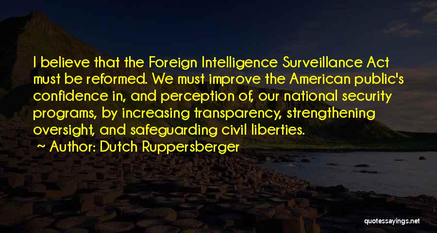 Dutch Ruppersberger Quotes: I Believe That The Foreign Intelligence Surveillance Act Must Be Reformed. We Must Improve The American Public's Confidence In, And