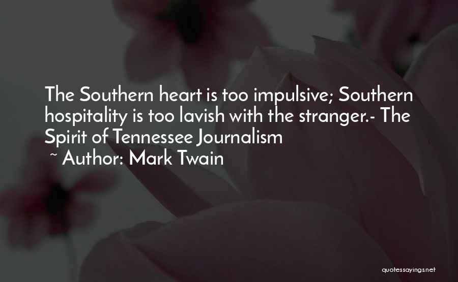 Mark Twain Quotes: The Southern Heart Is Too Impulsive; Southern Hospitality Is Too Lavish With The Stranger.- The Spirit Of Tennessee Journalism