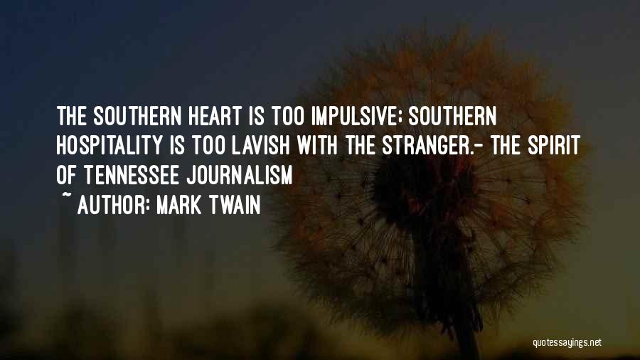 Mark Twain Quotes: The Southern Heart Is Too Impulsive; Southern Hospitality Is Too Lavish With The Stranger.- The Spirit Of Tennessee Journalism