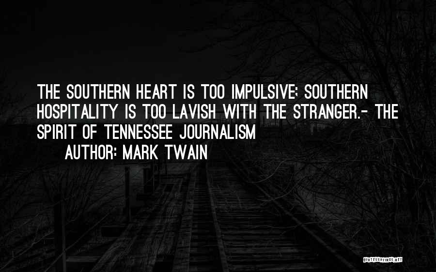 Mark Twain Quotes: The Southern Heart Is Too Impulsive; Southern Hospitality Is Too Lavish With The Stranger.- The Spirit Of Tennessee Journalism