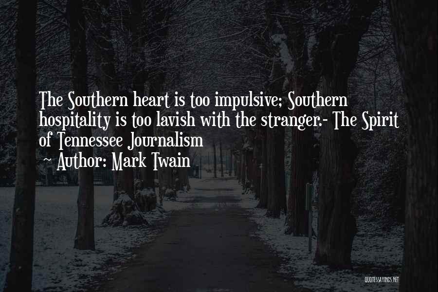 Mark Twain Quotes: The Southern Heart Is Too Impulsive; Southern Hospitality Is Too Lavish With The Stranger.- The Spirit Of Tennessee Journalism