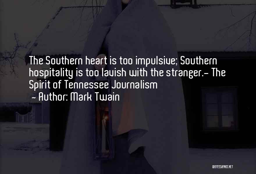 Mark Twain Quotes: The Southern Heart Is Too Impulsive; Southern Hospitality Is Too Lavish With The Stranger.- The Spirit Of Tennessee Journalism