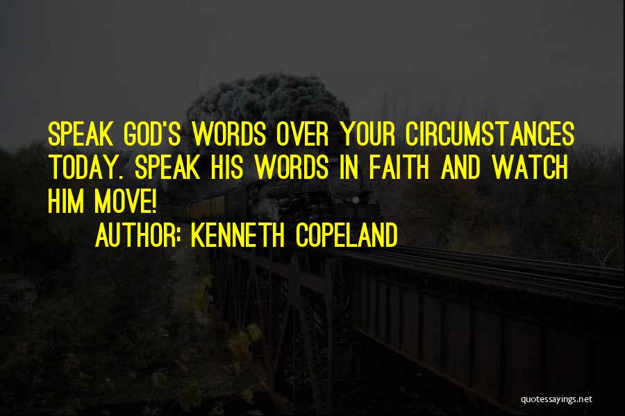 Kenneth Copeland Quotes: Speak God's Words Over Your Circumstances Today. Speak His Words In Faith And Watch Him Move!