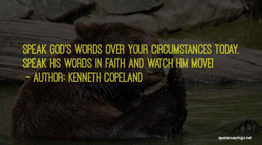 Kenneth Copeland Quotes: Speak God's Words Over Your Circumstances Today. Speak His Words In Faith And Watch Him Move!