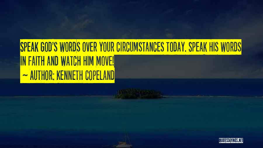 Kenneth Copeland Quotes: Speak God's Words Over Your Circumstances Today. Speak His Words In Faith And Watch Him Move!