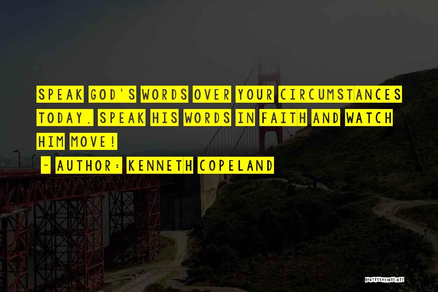 Kenneth Copeland Quotes: Speak God's Words Over Your Circumstances Today. Speak His Words In Faith And Watch Him Move!