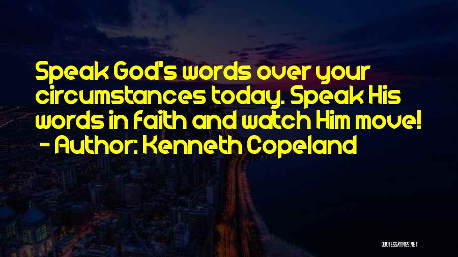 Kenneth Copeland Quotes: Speak God's Words Over Your Circumstances Today. Speak His Words In Faith And Watch Him Move!