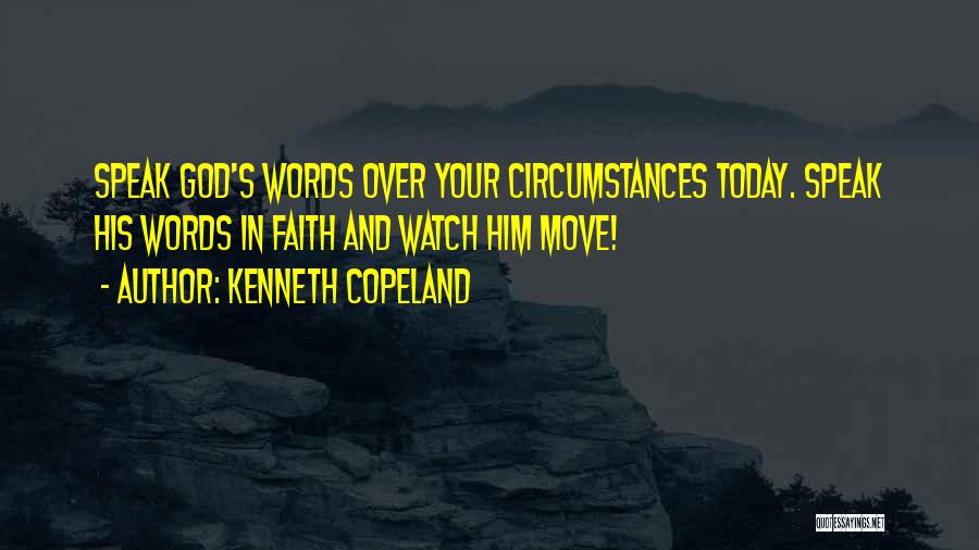 Kenneth Copeland Quotes: Speak God's Words Over Your Circumstances Today. Speak His Words In Faith And Watch Him Move!