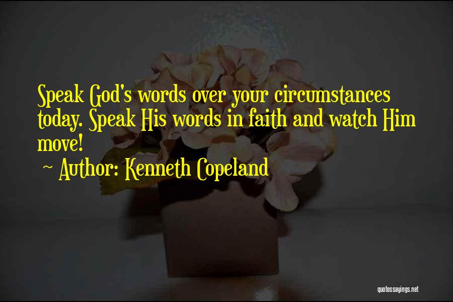 Kenneth Copeland Quotes: Speak God's Words Over Your Circumstances Today. Speak His Words In Faith And Watch Him Move!