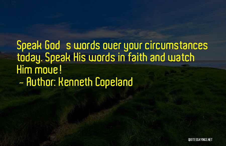 Kenneth Copeland Quotes: Speak God's Words Over Your Circumstances Today. Speak His Words In Faith And Watch Him Move!