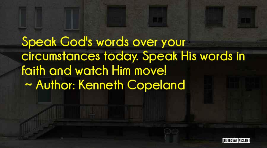 Kenneth Copeland Quotes: Speak God's Words Over Your Circumstances Today. Speak His Words In Faith And Watch Him Move!