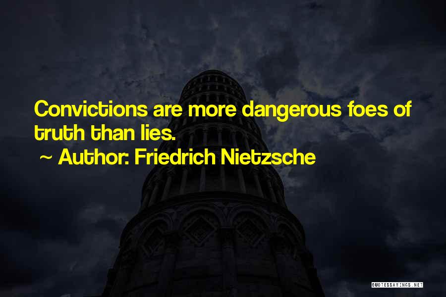 Friedrich Nietzsche Quotes: Convictions Are More Dangerous Foes Of Truth Than Lies.