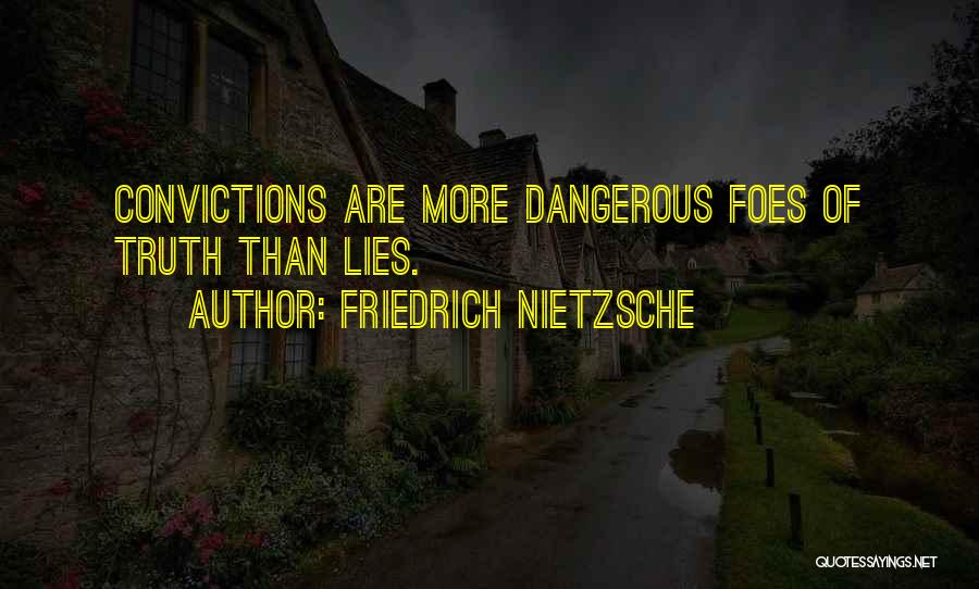 Friedrich Nietzsche Quotes: Convictions Are More Dangerous Foes Of Truth Than Lies.