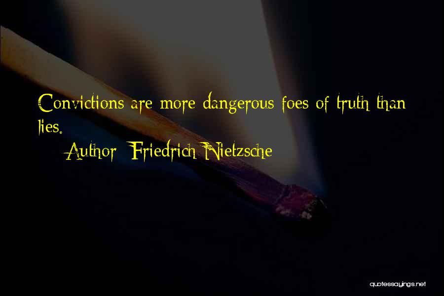 Friedrich Nietzsche Quotes: Convictions Are More Dangerous Foes Of Truth Than Lies.