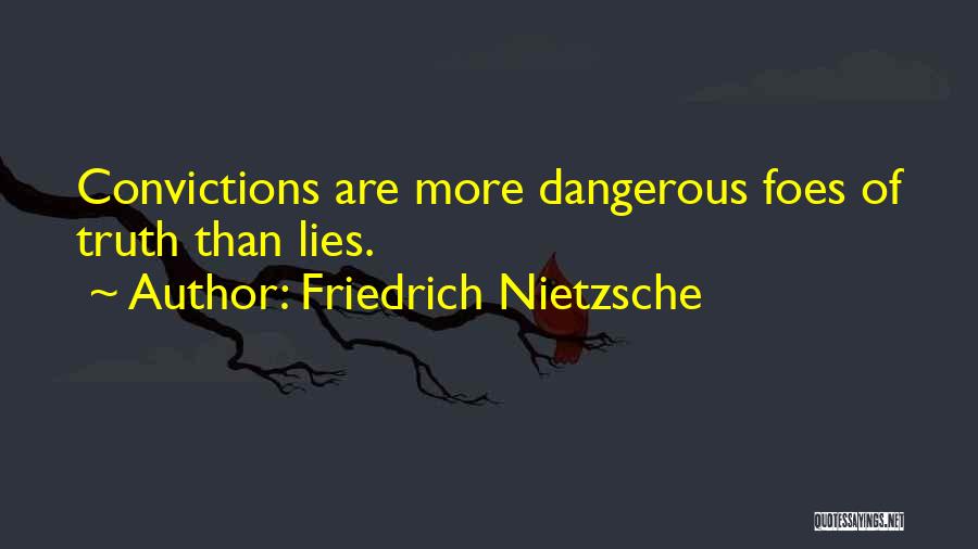 Friedrich Nietzsche Quotes: Convictions Are More Dangerous Foes Of Truth Than Lies.