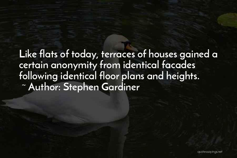 Stephen Gardiner Quotes: Like Flats Of Today, Terraces Of Houses Gained A Certain Anonymity From Identical Facades Following Identical Floor Plans And Heights.