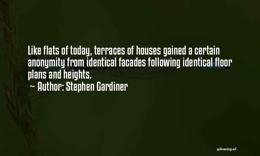 Stephen Gardiner Quotes: Like Flats Of Today, Terraces Of Houses Gained A Certain Anonymity From Identical Facades Following Identical Floor Plans And Heights.