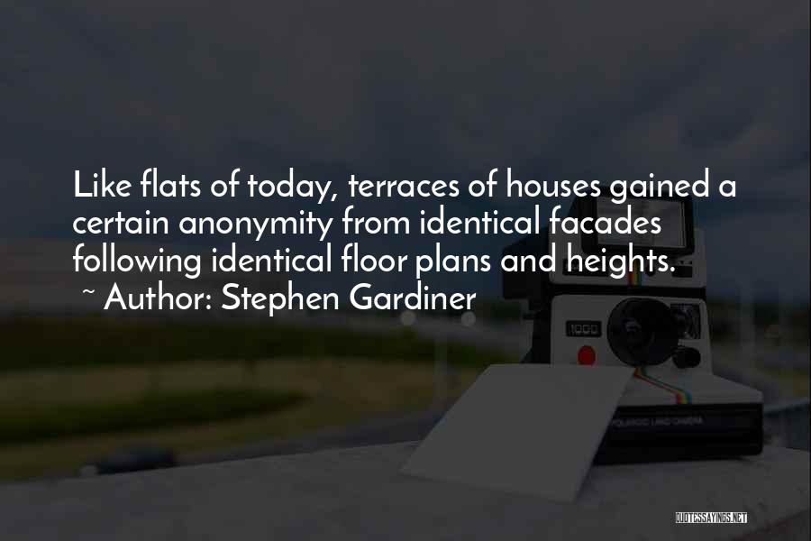 Stephen Gardiner Quotes: Like Flats Of Today, Terraces Of Houses Gained A Certain Anonymity From Identical Facades Following Identical Floor Plans And Heights.