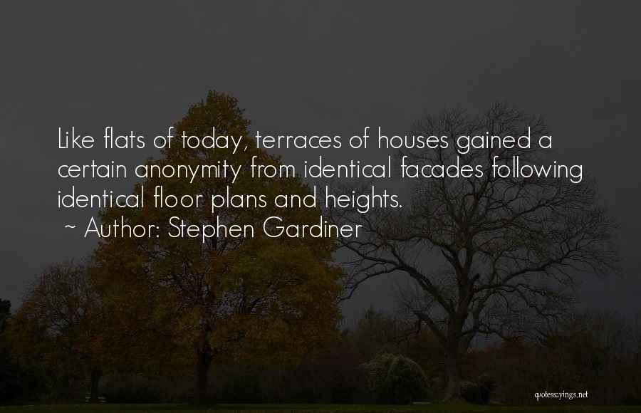 Stephen Gardiner Quotes: Like Flats Of Today, Terraces Of Houses Gained A Certain Anonymity From Identical Facades Following Identical Floor Plans And Heights.