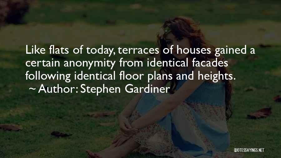 Stephen Gardiner Quotes: Like Flats Of Today, Terraces Of Houses Gained A Certain Anonymity From Identical Facades Following Identical Floor Plans And Heights.