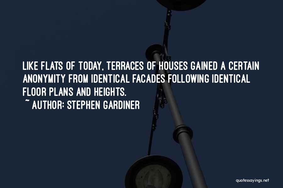 Stephen Gardiner Quotes: Like Flats Of Today, Terraces Of Houses Gained A Certain Anonymity From Identical Facades Following Identical Floor Plans And Heights.