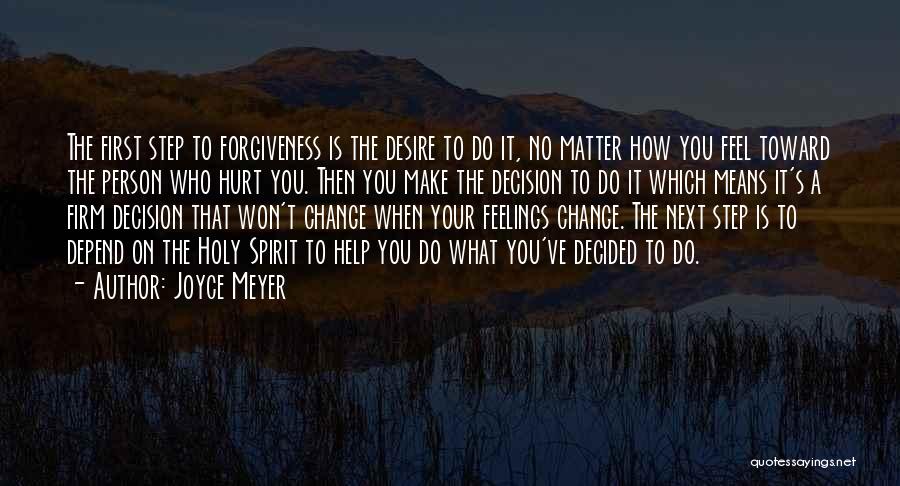 Joyce Meyer Quotes: The First Step To Forgiveness Is The Desire To Do It, No Matter How You Feel Toward The Person Who