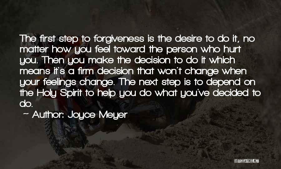 Joyce Meyer Quotes: The First Step To Forgiveness Is The Desire To Do It, No Matter How You Feel Toward The Person Who