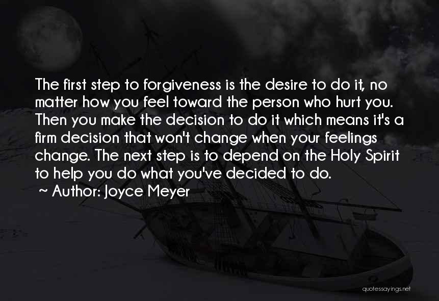 Joyce Meyer Quotes: The First Step To Forgiveness Is The Desire To Do It, No Matter How You Feel Toward The Person Who