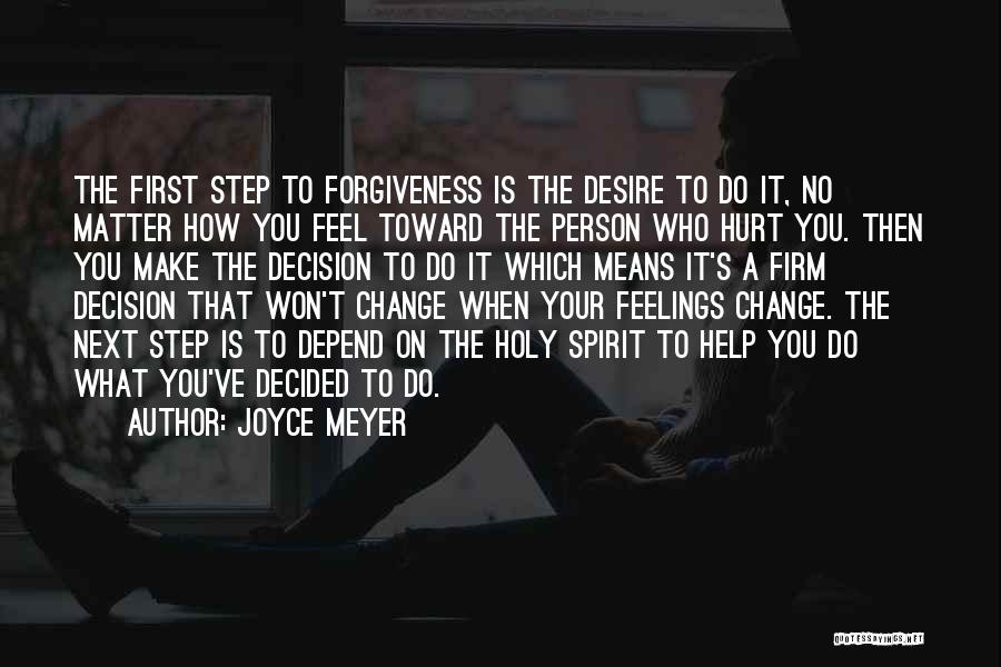 Joyce Meyer Quotes: The First Step To Forgiveness Is The Desire To Do It, No Matter How You Feel Toward The Person Who