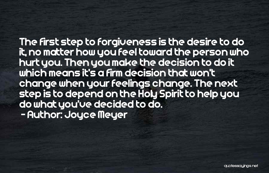 Joyce Meyer Quotes: The First Step To Forgiveness Is The Desire To Do It, No Matter How You Feel Toward The Person Who