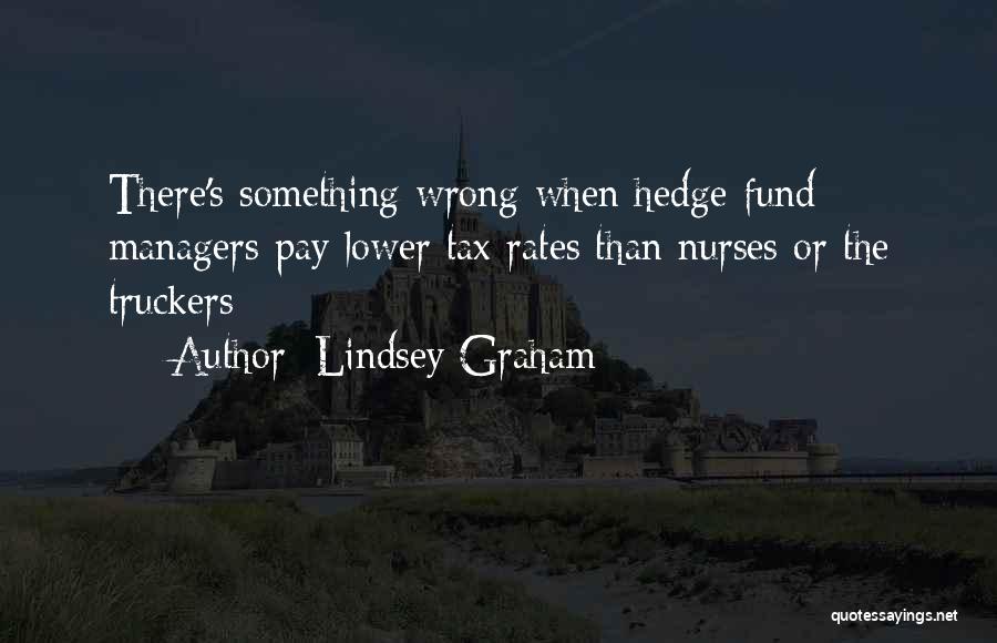 Lindsey Graham Quotes: There's Something Wrong When Hedge Fund Managers Pay Lower Tax Rates Than Nurses Or The Truckers