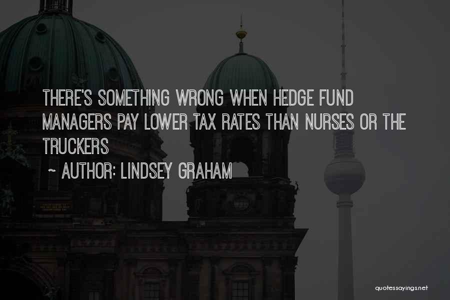 Lindsey Graham Quotes: There's Something Wrong When Hedge Fund Managers Pay Lower Tax Rates Than Nurses Or The Truckers