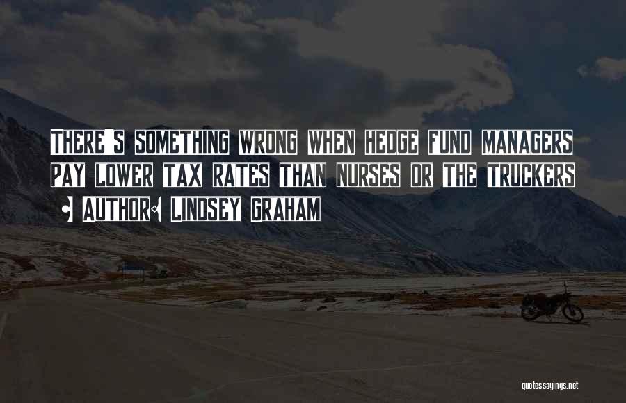 Lindsey Graham Quotes: There's Something Wrong When Hedge Fund Managers Pay Lower Tax Rates Than Nurses Or The Truckers