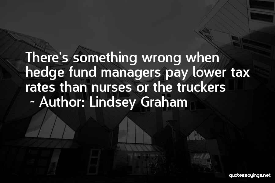 Lindsey Graham Quotes: There's Something Wrong When Hedge Fund Managers Pay Lower Tax Rates Than Nurses Or The Truckers