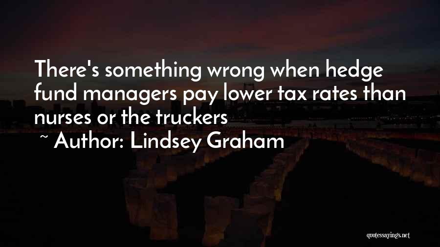 Lindsey Graham Quotes: There's Something Wrong When Hedge Fund Managers Pay Lower Tax Rates Than Nurses Or The Truckers