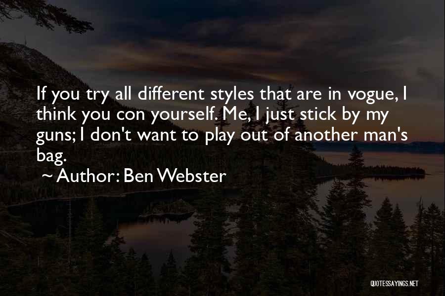 Ben Webster Quotes: If You Try All Different Styles That Are In Vogue, I Think You Con Yourself. Me, I Just Stick By