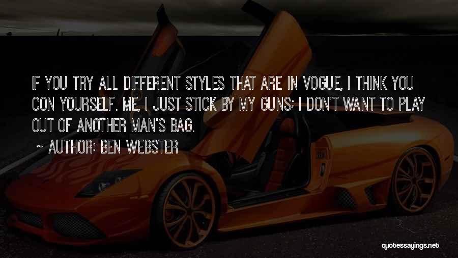 Ben Webster Quotes: If You Try All Different Styles That Are In Vogue, I Think You Con Yourself. Me, I Just Stick By