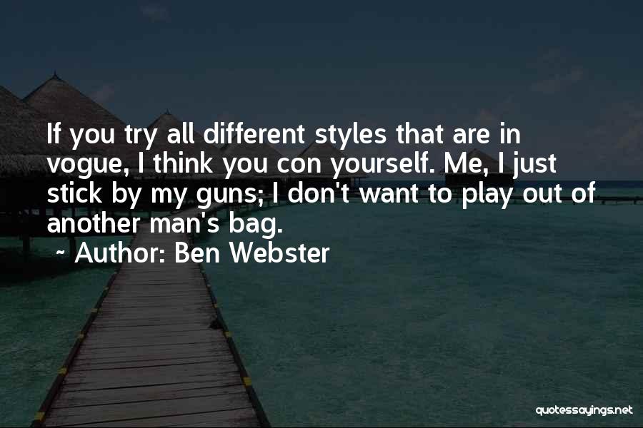 Ben Webster Quotes: If You Try All Different Styles That Are In Vogue, I Think You Con Yourself. Me, I Just Stick By
