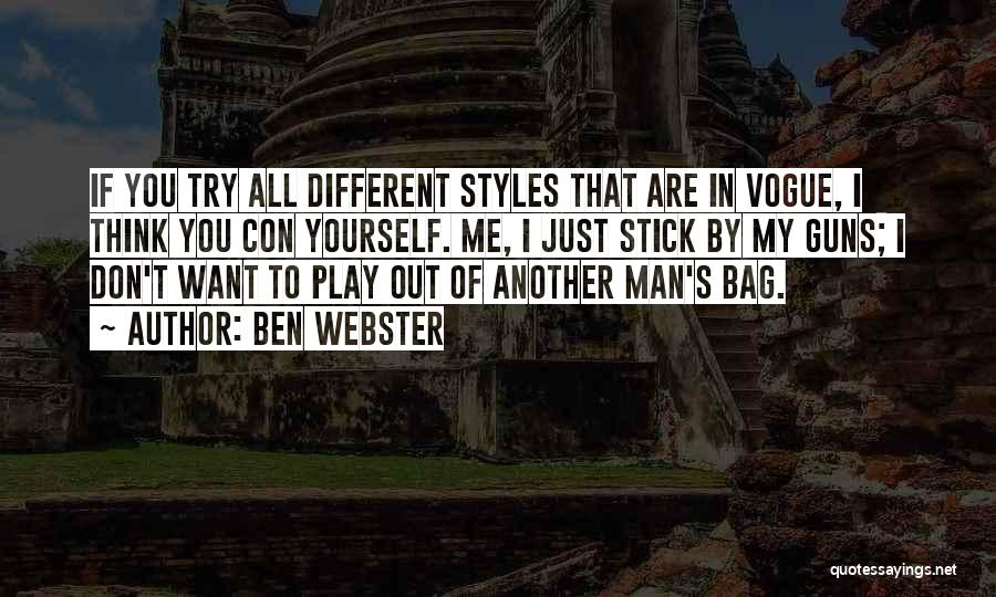 Ben Webster Quotes: If You Try All Different Styles That Are In Vogue, I Think You Con Yourself. Me, I Just Stick By