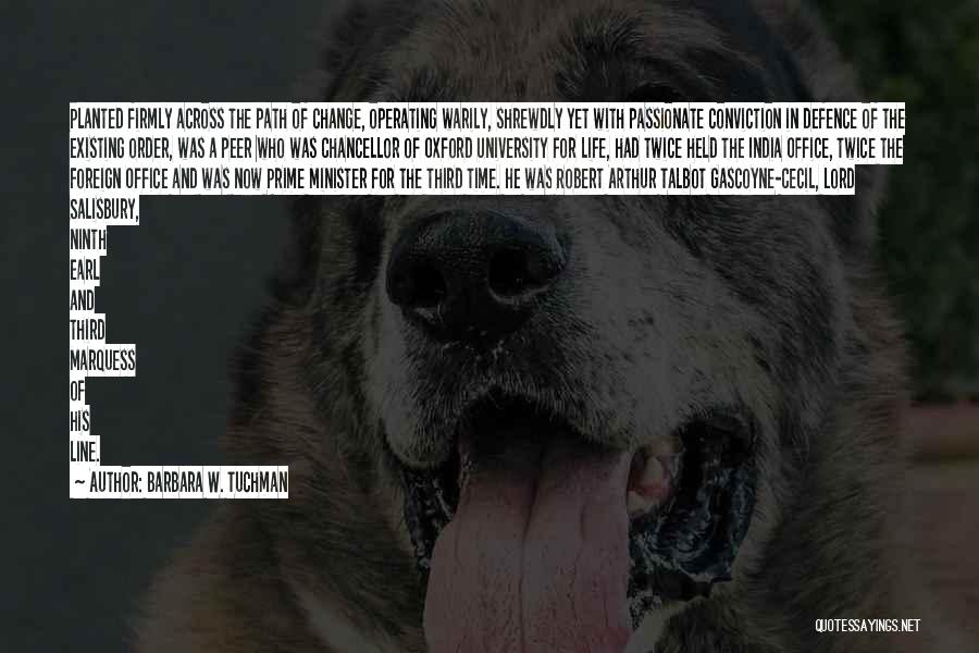 Barbara W. Tuchman Quotes: Planted Firmly Across The Path Of Change, Operating Warily, Shrewdly Yet With Passionate Conviction In Defence Of The Existing Order,