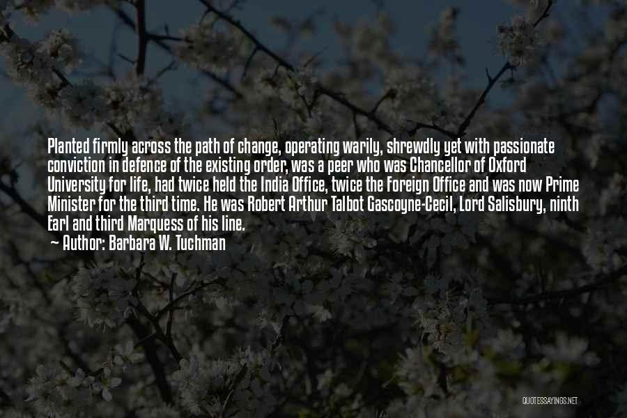 Barbara W. Tuchman Quotes: Planted Firmly Across The Path Of Change, Operating Warily, Shrewdly Yet With Passionate Conviction In Defence Of The Existing Order,