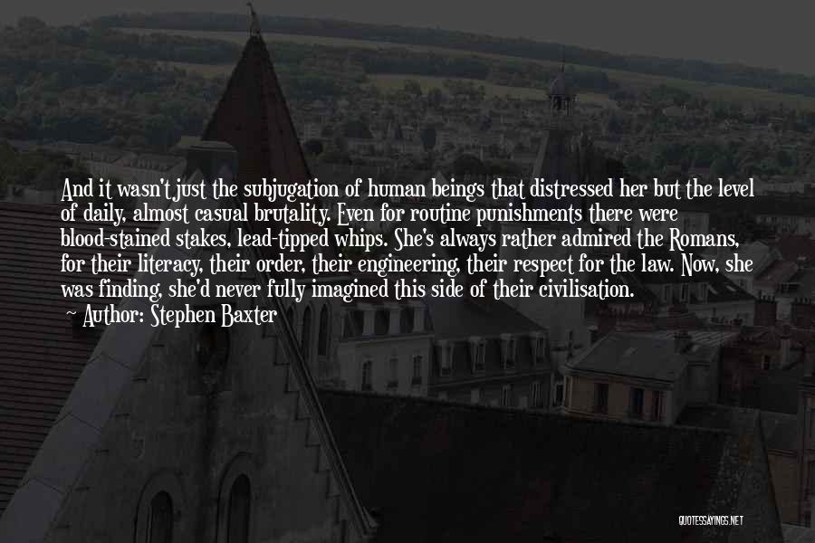 Stephen Baxter Quotes: And It Wasn't Just The Subjugation Of Human Beings That Distressed Her But The Level Of Daily, Almost Casual Brutality.