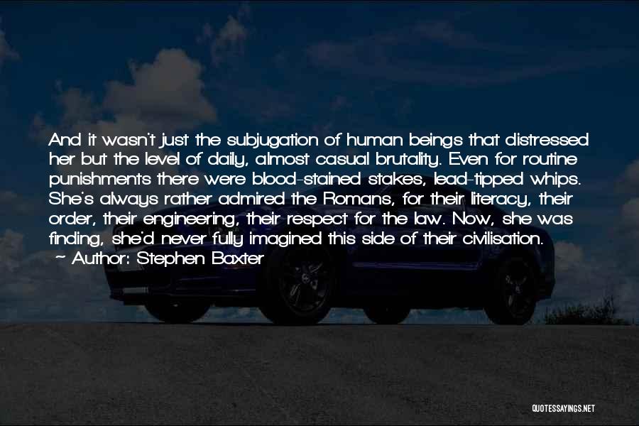 Stephen Baxter Quotes: And It Wasn't Just The Subjugation Of Human Beings That Distressed Her But The Level Of Daily, Almost Casual Brutality.