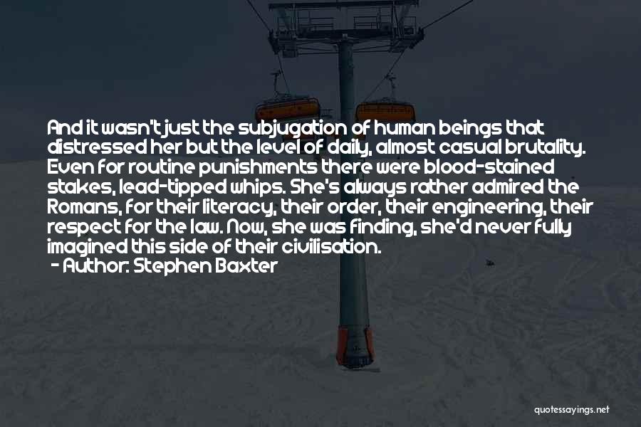 Stephen Baxter Quotes: And It Wasn't Just The Subjugation Of Human Beings That Distressed Her But The Level Of Daily, Almost Casual Brutality.