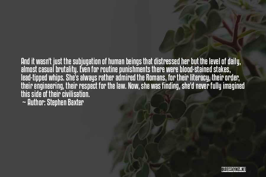 Stephen Baxter Quotes: And It Wasn't Just The Subjugation Of Human Beings That Distressed Her But The Level Of Daily, Almost Casual Brutality.
