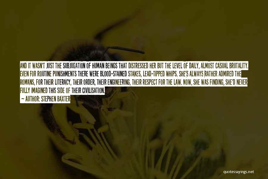 Stephen Baxter Quotes: And It Wasn't Just The Subjugation Of Human Beings That Distressed Her But The Level Of Daily, Almost Casual Brutality.
