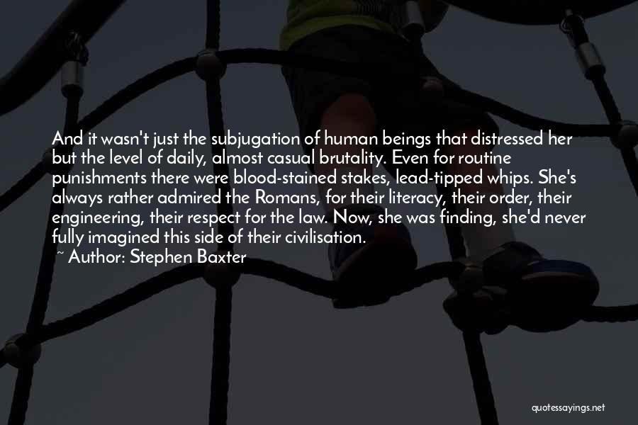 Stephen Baxter Quotes: And It Wasn't Just The Subjugation Of Human Beings That Distressed Her But The Level Of Daily, Almost Casual Brutality.