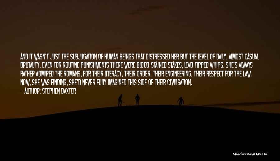 Stephen Baxter Quotes: And It Wasn't Just The Subjugation Of Human Beings That Distressed Her But The Level Of Daily, Almost Casual Brutality.