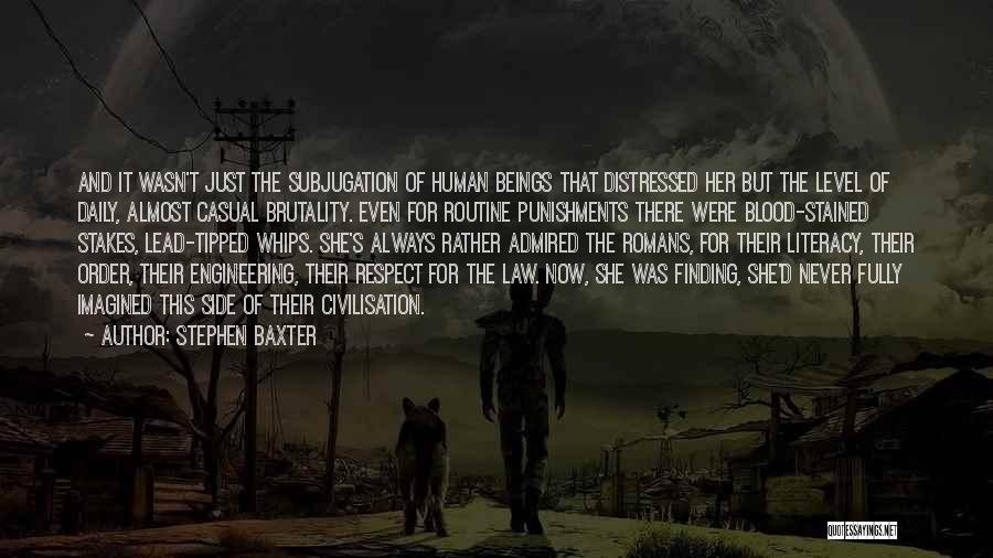 Stephen Baxter Quotes: And It Wasn't Just The Subjugation Of Human Beings That Distressed Her But The Level Of Daily, Almost Casual Brutality.